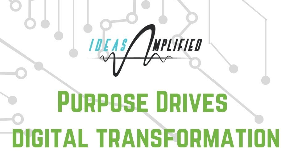 Ideas Amplified: Purpose Drives Digital Transformation