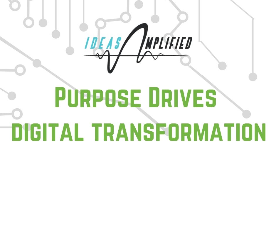 Ideas Amplified: Purpose Drives Digital Transformation